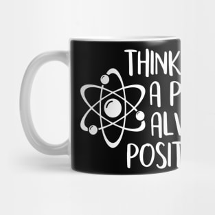 think like a proton always positive Mug